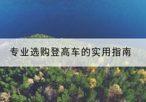 绿园电动登高车厂家推荐-专业选购登高车的实用指南